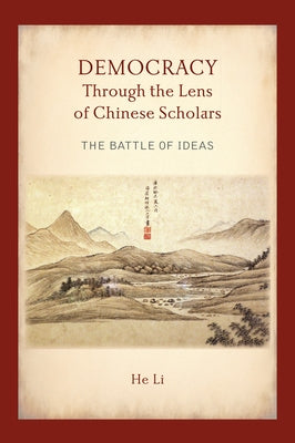 Democracy Through the Lens of Chinese Scholars: The Battle of Ideas by Li, He