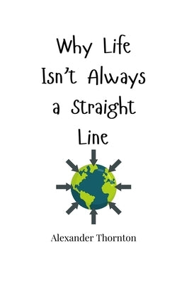 Why Life Isn't Always a Straight Line by Thornton, Alexander