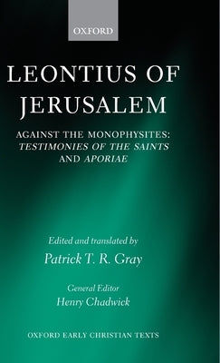 Leontius of Jerusalem: Against the Monophysites: Testimonies of the Saints and Aporiae by Gray, Patrick T. R.