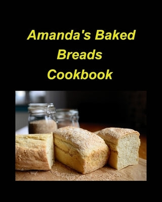 Amanda's Baked Breads: Bread white wheat cinnamon pineapple kitchen oven dates sweet easy delicious by Taylor, Mary