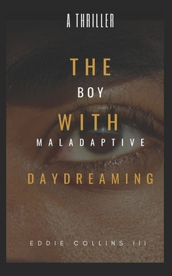 The Boy With Maladaptive Daydreaming: He Has M.A.D. by Collins, Eddie Lewis, III