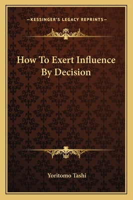 How To Exert Influence By Decision by Tashi, Yoritomo