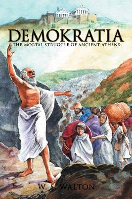 Demokratia: The Mortal Struggle of Ancient Athens by Walton, W. S.