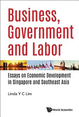 Business, Government and Labor: Essays on Economic Development in Singapore and Southeast Asia by Lim, Linda Y. C.