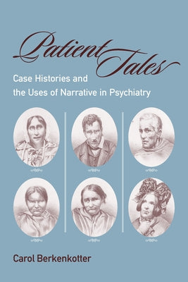 Patient Tales: Case Histories and the Uses of Narrative in Psychiarty by Berkenkotter, Carol