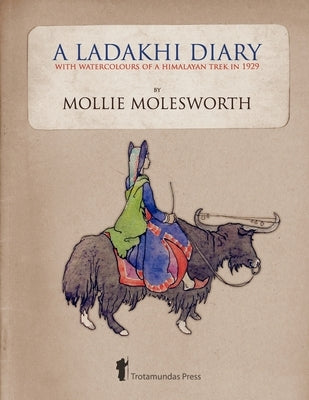 A Ladakhi Diary - With Watercolours of a Himalayan Trek in 1929 by Molesworth, Mollie