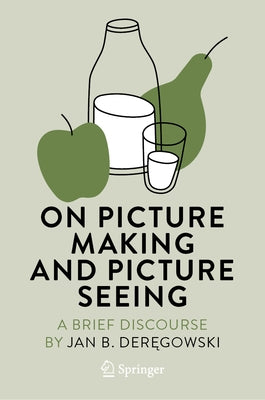 On Picture Making and Picture Seeing: A Brief Discourse by Der&#281;gowski, Jan B.