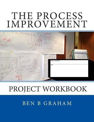 The Process Improvement Project Workbook by Graham, Ben B.