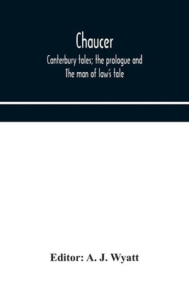 Chaucer: Canterbury Tales; The Prologue And The Man Of Law'S Tale by A J Wyatt