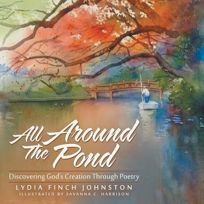 All Around The Pond: Discovering God's Creation Through Poetry by Johnston, Lydia Finch