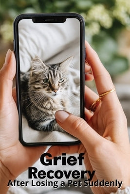 Grief Recovery After Losing a Pet Suddenly: A Compassionate Guide to Healing After Unexpected Loss by Harding, Karen