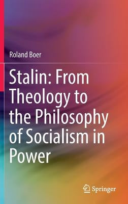 Stalin: From Theology to the Philosophy of Socialism in Power by Boer, Roland