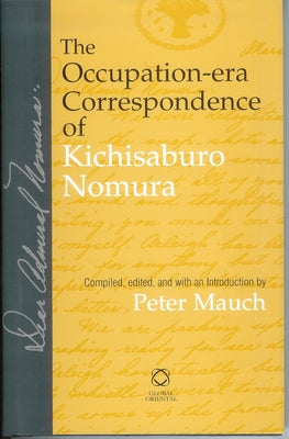 The Occupation-era Correspondence of Kichisaburo Nomura by Mauch, Peter