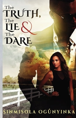 The Truth, The Lie and The Dare by Ogunyinka, Sinmisola