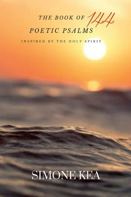 The Book of 144 Poetic Psalms by Kea, T. Simone