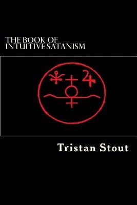 The Book of Intuitive Satanism: The Base Philosophy by Stout, Tristan a.