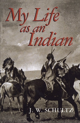 My Life as an Indian by Schultz, J. W.