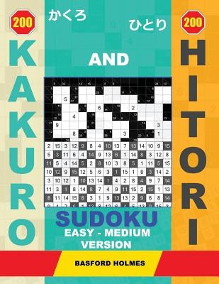 200 Kakuro and 200 Hitori Sudoku. Easy - Medium Version: 9x9 + 10x10 + 14x14 + 15x15 Kakuro Sudoku and 9x9 + 10x10 + 14x14 + 15x15 Hitori Sudoku Puzzl by Holmes, Basford