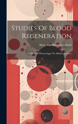 Studies Of Blood Regeneration: I. Effect Of Hemorrhage On Alkaline Reserve by Mary Van Rensselaer Buell