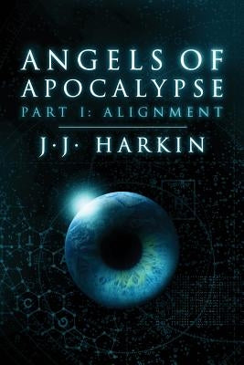 Angels of Apocalypse, Part I: Alignment by Harkin, J. J.