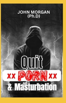 Quit Porn and Masturbation: A Comprehensive Guide to Quitting Porn and Masturbation by Morgan Ph. D., John