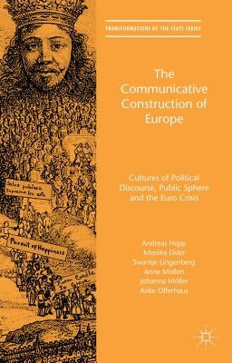 The Communicative Construction of Europe: Cultures of Political Discourse, Public Sphere, and the Euro Crisis by Hepp, Andreas