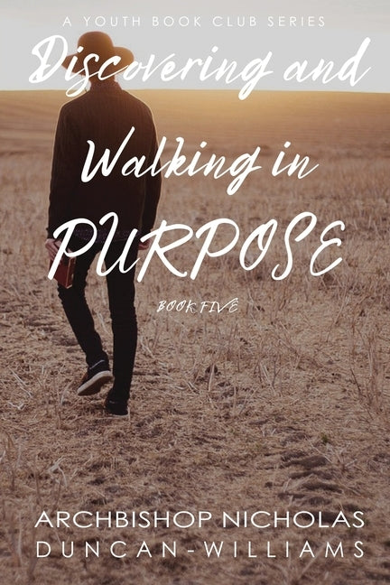 Discovering and Walking in Purpose by Duncan-Williams, Nicholas