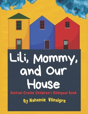 Lili, Mommy and Our House: Haitian Creole Children's Bilingual Book by Vilnaigre, Nahomie