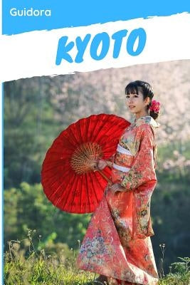 Kyoto: Kyoto in 3 Days Travel Guide 2019 by Team, Guidora