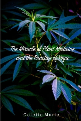 The Miracle of Plant Medicine and The Practice of Yoga by Marie, Colette