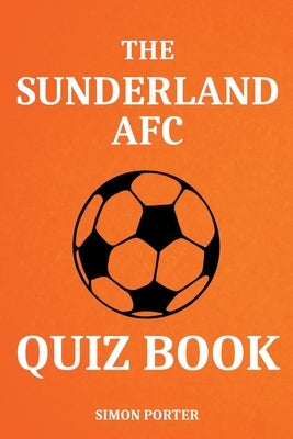 The Sunderland AFC Quiz Book by Porter, Simon