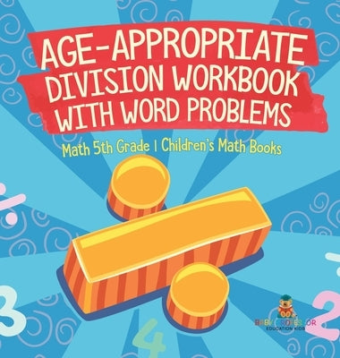 Age-Appropriate Division Workbook with Word Problems - Math 5th Grade Children's Math Books by Baby Professor