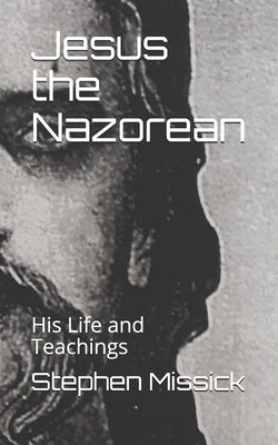 Jesus the Nazorean: His Life and Teachings by Missick, Stephen Andrew