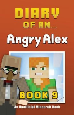 Diary of an Angry Alex: Book 9 [An Unofficial Minecraft Book] by Nichole, Crafty