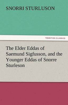 The Elder Eddas of Saemund Sigfusson, and the Younger Eddas of Snorre Sturleson by Sturluson, Snorri