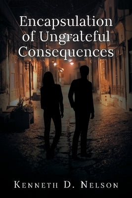 Encapsulation of Ungrateful Consequences by Nelson, Kenneth D.
