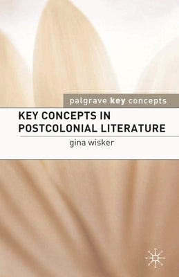 Key Concepts in Postcolonial Literature by Wisker, Gina