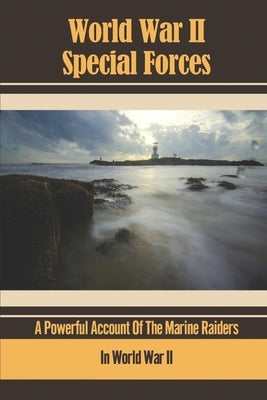 World War II Special Forces: A Powerful Account Of The Marine Raiders In World War II by Christel, Hollis