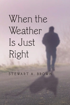 When the Weather Is Just Right by Brown, Stewart a.
