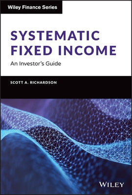 Systematic Fixed Income: An Investor's Guide by Richardson, Scott A.
