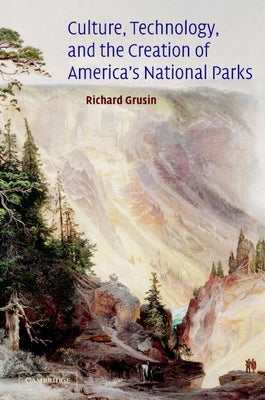 Culture, Technology, and the Creation of America's National Parks by Grusin, Richard