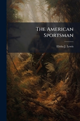The American Sportsman by Lewis, Elisha J.