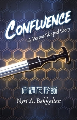 Confluence: A Person-Shaped Story by Bakkalian, Nyri A.