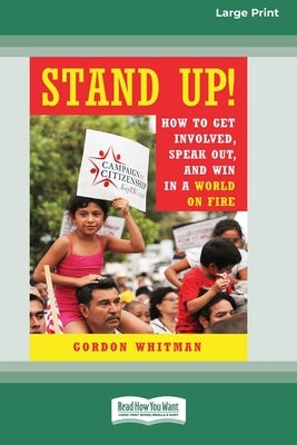 Stand Up!: How to Get Involved, Speak Out, and Win in a World on Fire [16 Pt Large Print Edition] by Whitman, Gordon