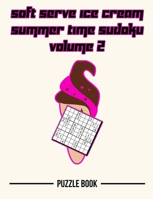 Soft Serve Ice Cream Sudoku Summer Time Puzzle Book Volume 2: 200 Challenging Puzzles by Tobisch, Andre
