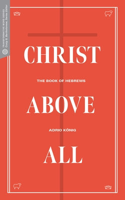 Christ Above All: The Book of Hebrews by König, Adrio