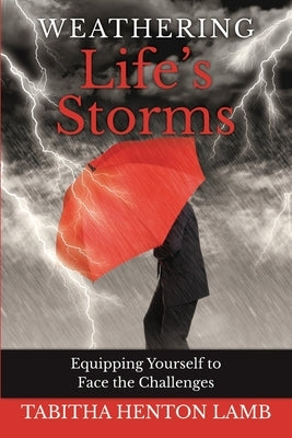 Weathering Life's Storms: Equipping Yourself to Face the Challenges by Lamb, Tabitha Henton