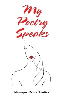 My Poetry Speaks by Trotter, Monique Renee