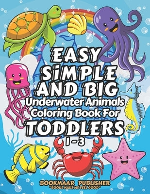 Easy, Simple, and Big, Underwater Animals Coloring Book for Toddlers 1-3: Explore the Magical and Colorful Underwater Animals for Little Artists with by Publisher, Bookmaar