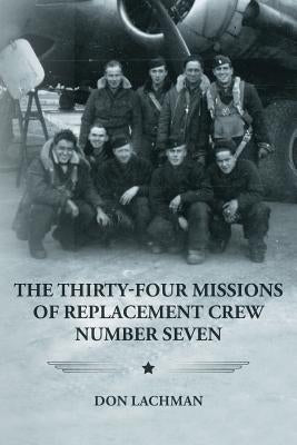The Thirty-Four Missions of Replacement Crew Number Seven by Lachman, Don